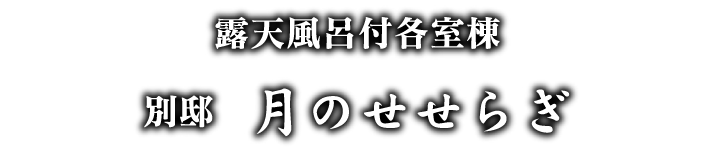 別邸 月のせせらぎ。露天風呂付各室棟。